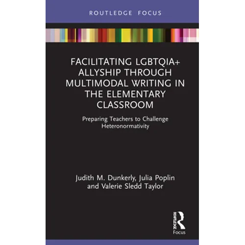 Facilitating LGBTQIA+ Allyship through Multimodal Writing in the Elementary Classroom: Preparing Teachers to Challenge Heteronormativity - Hardcover