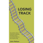 Losing Track: An Insider's Story of Britain's Railway Transformation from British Rail to the Present Day - Hardcover