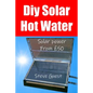 DIY Solar Hot Water, Solar Power From £50: Free solar energy from this self build new invention - Paperback