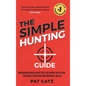 The Simple Hunting Guide: Beginners Quick Start Into The Sport With Ease - Tracking, Scouting, And Survival Skills - Hardcover