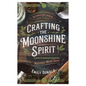 Crafting the Moonshine Spirit: A Guide to Homemade Moonshine Mastery Made Easy - Paperback