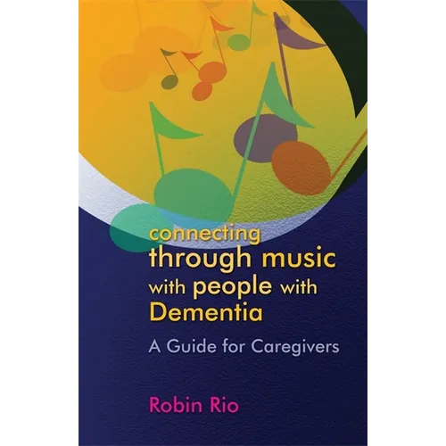 Connecting Through Music with People with Dementia: A Guide for Caregivers - Paperback