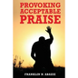 Provoking Acceptable Praise: Praise - Paperback