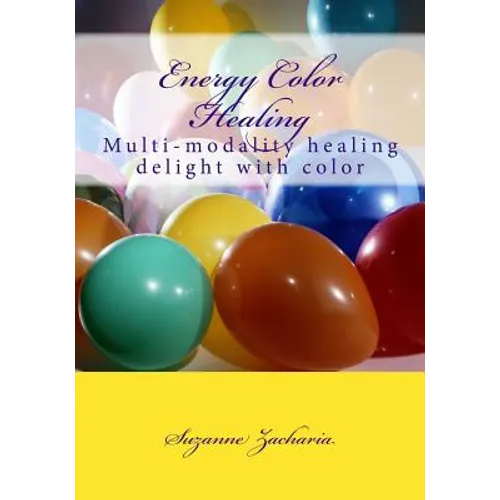 Energy Color Healing: Multi-modality healing delight with color - Paperback