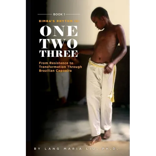 Book One: Bimba's Rhythm is One, Two, Three: From Resistance to Transformation Through Brazilian Capoeira - Paperback