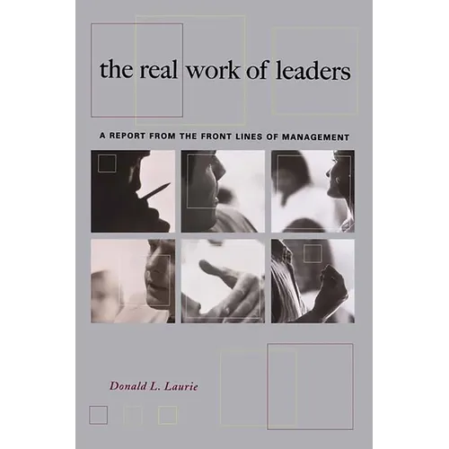 The Real Work of Leaders: A Report from the Front Lines of Management - Paperback