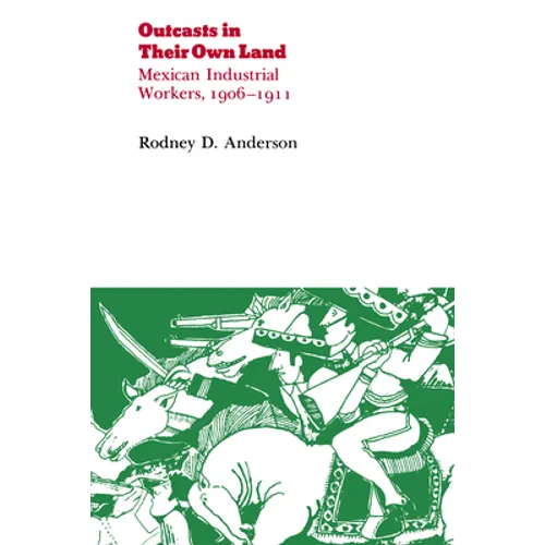 Outcasts in Their Own Land: Mexican Industrial Workers, 1906-1911 - Paperback