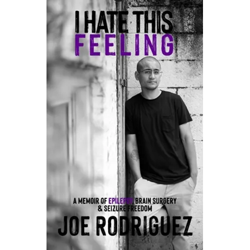 I Hate This Feeling: A Memoir of Epilepsy, Brain Surgery & Seizure Freedom - Paperback