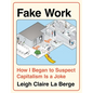 Fake Work: How I Began to Suspect Capitalism Is a Joke - Hardcover