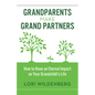 Grandparents Make Grand Partners: How to Have an Eternal Impact on Your Grandchild's Life - Paperback