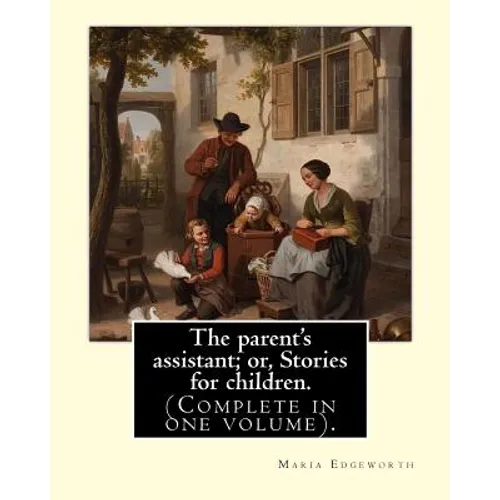 The parent's assistant; or, Stories for children. By: Maria Edgeworth (Complete in one volume).: The Parent's Assistant is the first collection of chi - Paperback