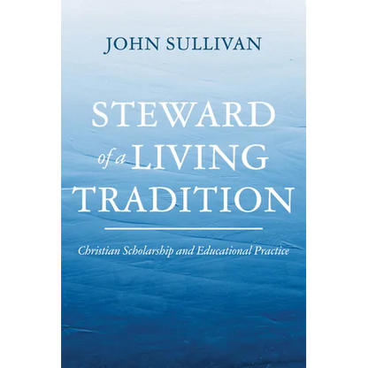 Steward of a Living Tradition: Christian Scholarship and Educational Practice - Hardcover