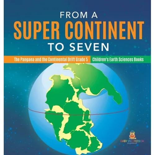 From a Super Continent to Seven The Pangaea and the Continental Drift Grade 5 Children's Earth Sciences Books - Hardcover