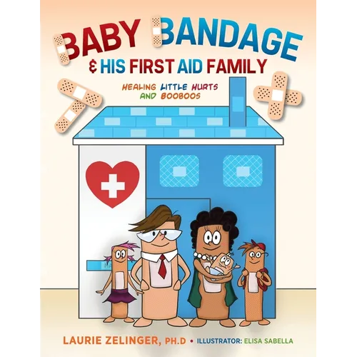Baby Bandage and His First Aid Family: Healing Little Hurts and Booboos - Paperback