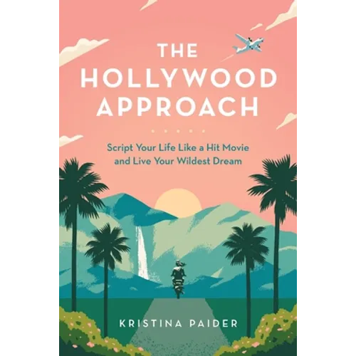 The Hollywood Approach: Script Your Life Like a Hit Movie and Live Your Wildest Dream - Paperback