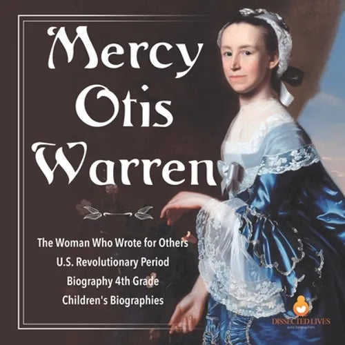 Mercy Otis Warren The Woman Who Wrote for Others U.S. Revolutionary Period Biography 4th Grade Children's Biographies - Paperback