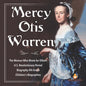 Mercy Otis Warren The Woman Who Wrote for Others U.S. Revolutionary Period Biography 4th Grade Children's Biographies - Paperback