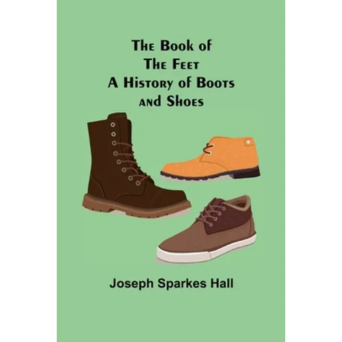The Book of the Feet: A History of Boots and Shoes - Paperback