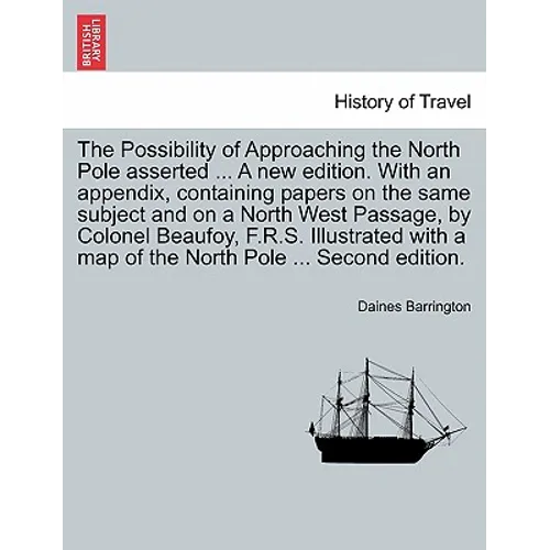 The Possibility of Approaching the North Pole Asserted ... a New Edition. with an Appendix, Containing Papers on the Same Subject and on a North West - Paperback