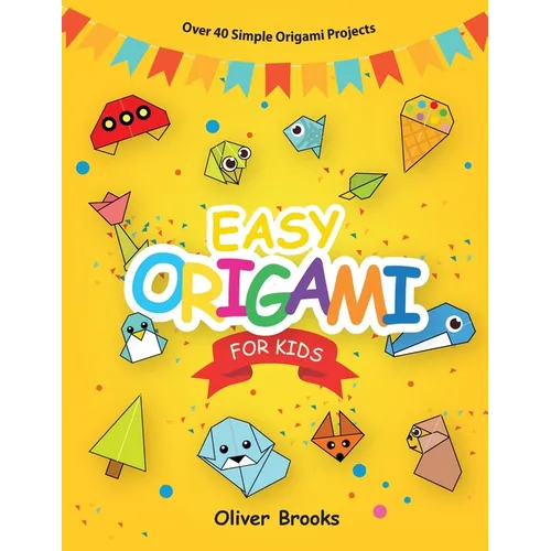 Easy Origami for Kids: Over 40 Origami Instructions For Beginners. Simple Flowers, Cats, Dogs, Dinosaurs, Birds, Toys and much more for Kids! - Paperback
