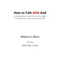 How To Talk With God: A simple guide for anyone who wants to begin or improve their communication with God - Paperback