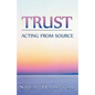 Trust: Acting from Source - Paperback
