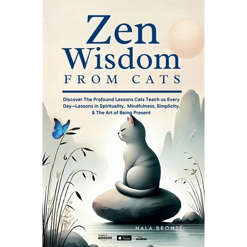 Zen Wisdom from Cats: Discover the Profound Lessons Cats Teach us Every day -- Lessons In Spirituality, Mindfulness and the Art of being Present ISBN: - Paperback