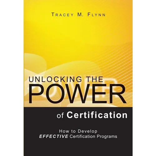 Unlocking the Power of Certification: How to Develop Effective Certification Programs - Paperback