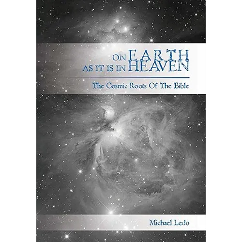 On Earth As It Is In Heaven: The Cosmic Roots of the Bible - Paperback