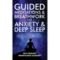 Guided Meditations & Breathwork For Anxiety & Deep Sleep: 10+ Hours Of Affirmations, Hypnosis & Guided Breathing For Relaxation, Self-Love, Insomnia, - Hardcover