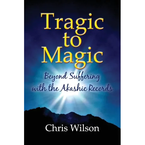 Tragic to Magic: Beyond Suffering with the Akashic Records - Paperback
