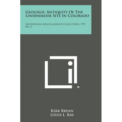 Geologic Antiquity of the Lindenmeier Site in Colorado: Smithsonian Miscellaneous Collections, V99, No. 2 - Paperback