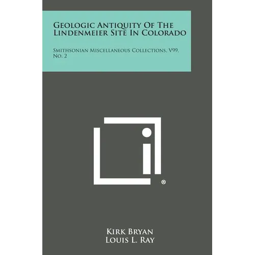 Geologic Antiquity of the Lindenmeier Site in Colorado: Smithsonian Miscellaneous Collections, V99, No. 2 - Paperback