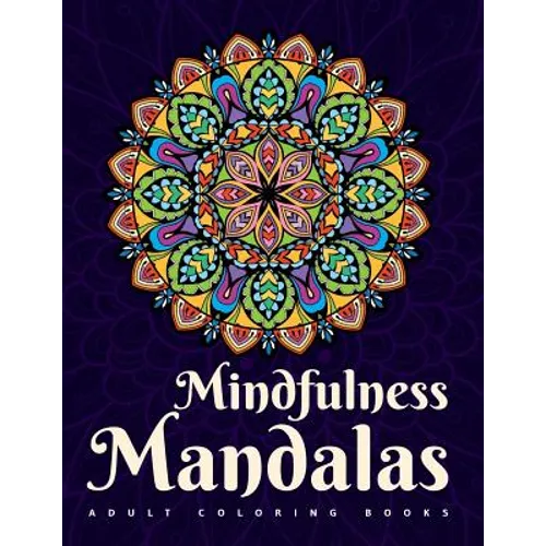Adult Coloring Books: Mindfulness Mandalas: A mandala coloring book for adult relaxation featuring stress relieving coloring pages for adult - Paperback