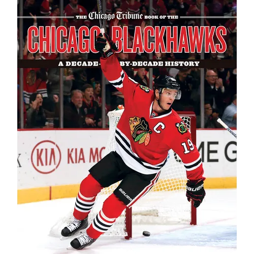 The Chicago Tribune Book of the Chicago Blackhawks: A Decade-By-Decade History - Hardcover