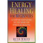 Energy Healing for Beginners: A Step-By-Step Guide to the Basics of Spiritual Healing - Paperback
