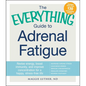 The Everything Guide to Adrenal Fatigue: Revive Energy, Boost Immunity, and Improve Concentration for a Happy, Stress-Free Life - Paperback