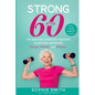 Strong After 60! The Seniors Strength Training Guide for Improved Energy, Mobility and Balance. - Paperback