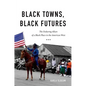Black Towns, Black Futures: The Enduring Allure of a Black Place in the American West - Paperback
