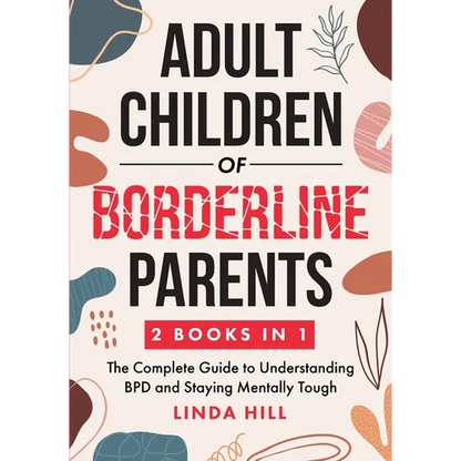 Adult Children of Borderline Parents: The Complete Guide to Understanding BPD and Staying Mentally Tough (Break Free and Recover from Unhealthy Relati - Paperback