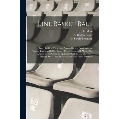 Line Basket Ball; or, Basket Ball for Women, as Adopted by the Conference on Physical Training, Held in June, 1899, at Springfield, Mass., Also Articl - Paperback