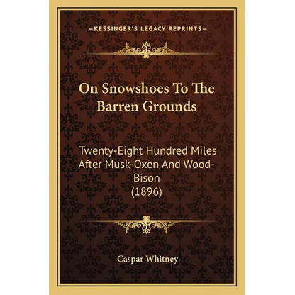 On Snowshoes To The Barren Grounds: Twenty-Eight Hundred Miles After Musk-Oxen And Wood-Bison (1896) - Paperback
