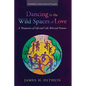 Dancing in the Wild Spaces of Love: A Theopoetics of Gift and Call, Risk and Promise - Paperback