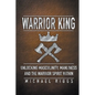 Warrior King Unlocking Masculinity, Manliness and the Warrior Spirit Within - Paperback