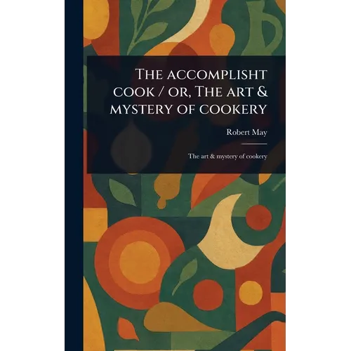 The Accomplisht Cook / or, The Art & Mystery of Cookery - Hardcover