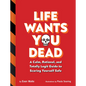 Life Wants You Dead: A Calm, Rational, and Totally Legit Guide to Scaring Yourself Safe - Hardcover