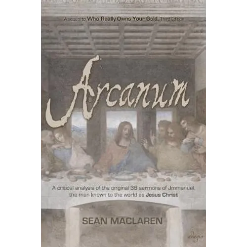 Arcanum: A critical analysis of the original 36 sermons of Jmmanuel, the man known to the world as Jesus Christ - Paperback