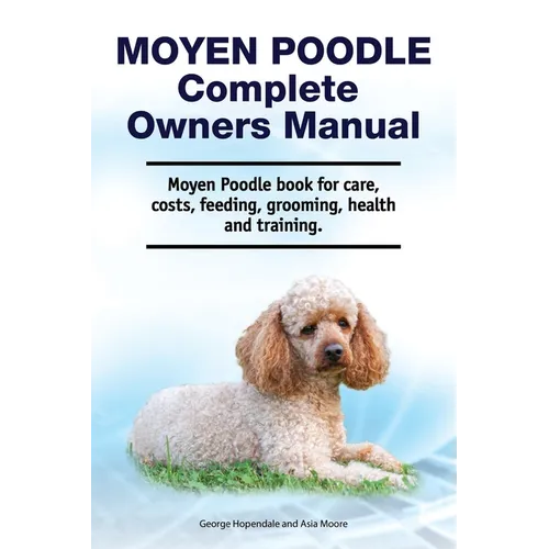 Moyen Poodle Complete Owners Manual. Moyen Poodle book for care, costs, feeding, grooming, health and training. - Paperback