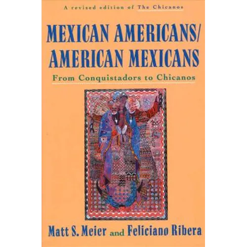 Mexican Americans, American Mexicans: From Conquistadors to Chicanos - Paperback