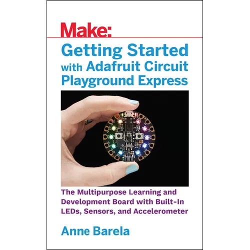 Getting Started with Adafruit Circuit Playground Express: The Multipurpose Learning and Development Board with Built-In Leds, Sensors, and Acceleromet - Paperback